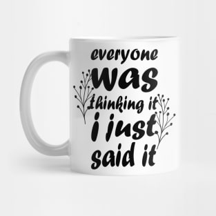 Everyone Was Thinking It I Just Said It - Funny Saying - Sarcastic Quote Mug